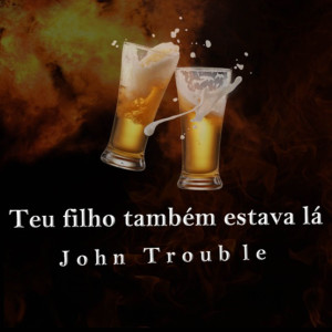 收聽John Trouble的Teu Filho Também Estava Lá歌詞歌曲