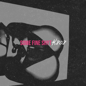 Dengarkan Some Fine Shyt (Explicit) lagu dari K808 dengan lirik