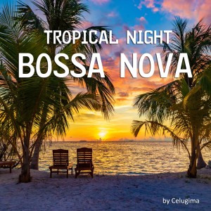 Celugima的專輯Troplical Night Bossa Nova