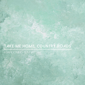 收聽Abandoning Sunday的Take Me Home, Country Roads歌詞歌曲