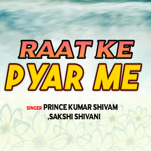 Listen to Raat ke pyar main song with lyrics from Prince Kumar Shivam