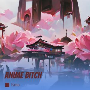 收听Ismo的Anime Bitch (Explicit)歌词歌曲