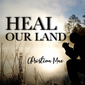收聽Christina Mae的Heal Our Land歌詞歌曲