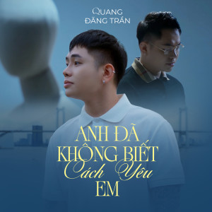 ดาวน์โหลดและฟังเพลง Anh Đã Không Biết Cách Yêu Em พร้อมเนื้อเพลงจาก Quang Đăng Trần