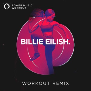 收聽Power Music Workout的Billie Eilish. (Workout Remix 128 BPM)歌詞歌曲