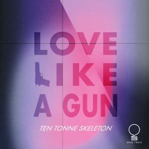 อัลบัม Love Like a Gun ศิลปิน TEN TONNE SKELETON