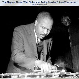 Album The Magical Three: Walt Dickerson, Teddy Charles & Lem Winchester (All Tracks Remastered) from 