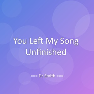 Listen to You Left My Song Unfinished song with lyrics from Dr Smith