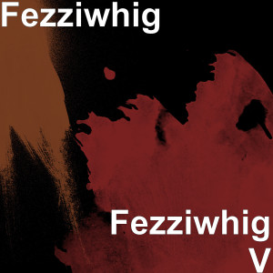 Album Fezziwhig V from Fezziwhig
