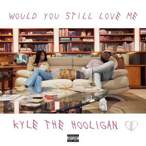 อัลบัม Would You Still Love Me (Explicit) ศิลปิน Kyle the Hooligan