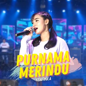 Dengarkan lagu Purnama Merindu nyanyian Yeni Inka dengan lirik