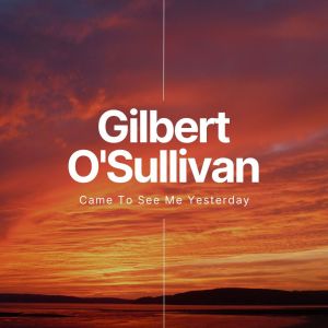 Came To See Me Yesterday dari Gilbert O'Sullivan