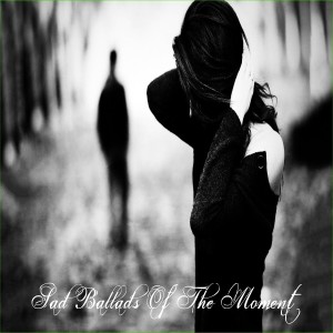 Dengarkan Sad Ballads Of The Moment lagu dari Romantic balads dengan lirik