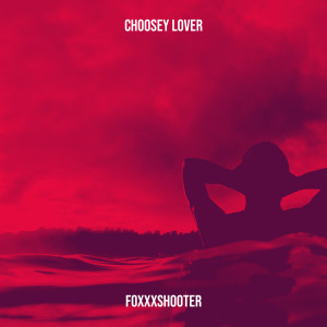 Listen to Choosey Lover (Explicit) song with lyrics from Foxxxshooter