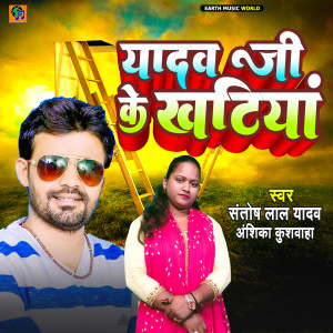 Listen to Yadav Ji Ke Khatiya song with lyrics from Santosh Lal Yadav