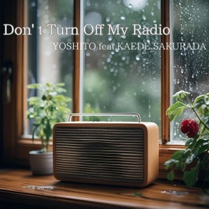 YOSHITO的專輯Don't Turn Off My Radio (feat. KAEDE SAKURADA)