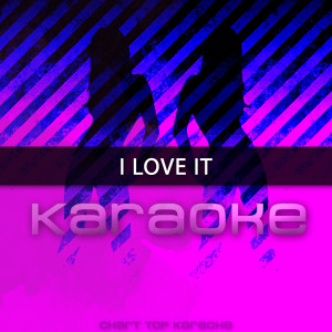 收聽Chart Topping Karaoke的I Love It (Originally Performed by Kanye West and Lil Pump)歌詞歌曲