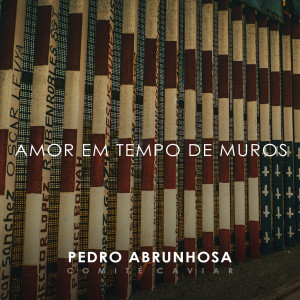 Pedro Abrunhosa 的專輯Amor Em Tempo De Muros