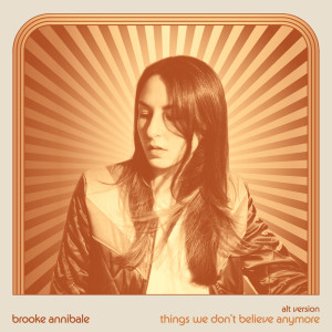 Listen to Things We Don't Believe Anymore (Alt Version) song with lyrics from Brooke Annibale