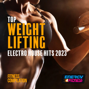 อัลบัม Top Weight Lifting Electro House Hits 2023 Fitness Compilation 128 Bpm ศิลปิน Various