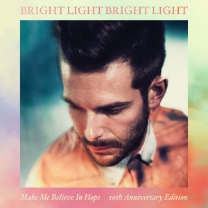 Bright Light Bright Light的專輯Make Me Believe in Hope (10th Anniversary Edition)