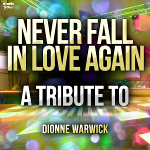อัลบัม Never Fall in Love Again: A Tribute to Dionne Warwick ศิลปิน Ameritz Top Tributes