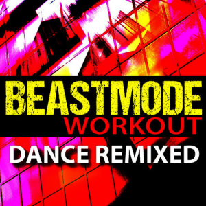 Workout Machine的專輯Beastmode Workout - Dance Remixed (Explicit)