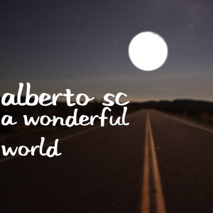 Dengarkan lagu A Wonderful World nyanyian Alberto Sc dengan lirik