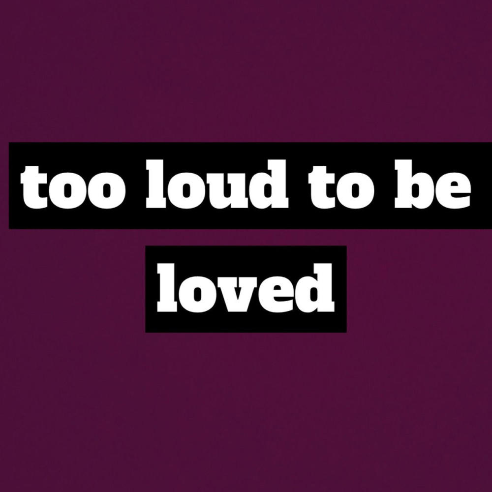 too loud to be loved (Explicit)
