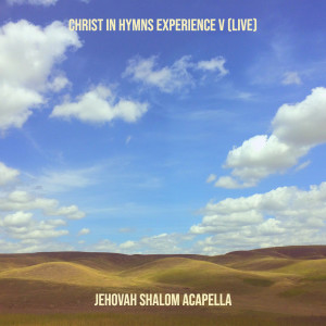 อัลบัม Christ in Hymns Experience V (Live) ศิลปิน JEHOVAH SHALOM ACAPELLA