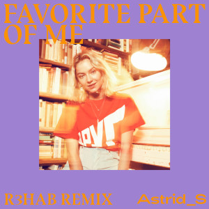 收聽Astrid S的Favorite Part Of Me (R3HAB Remix)歌詞歌曲