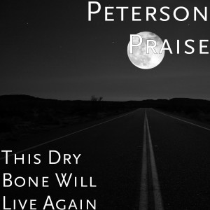Dengarkan lagu This Dry Bone Will Live Again nyanyian Peterson Praise dengan lirik