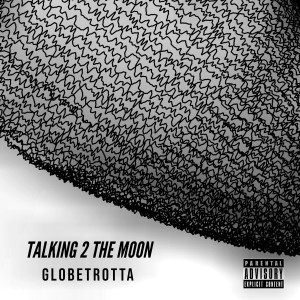 Listen to Talking 2 the Moon (Explicit) song with lyrics from GlobeTrotta