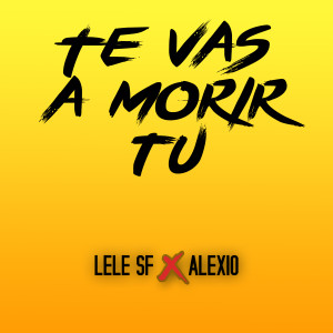Listen to Te Vas a Morir Tu (Explicit) song with lyrics from Lele SF