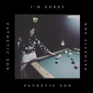 ดาวน์โหลดและฟังเพลง I'm Sorry พร้อมเนื้อเพลงจาก Pathetic Son