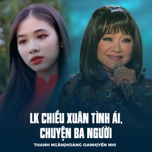 Listen to LK Chiều Xuân Tình Ái, Chuyện Ba Người song with lyrics from Thanh Ngân