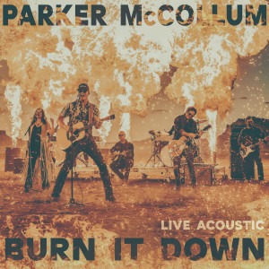 收聽Parker McCollum的Burn It Down (Live Acoustic)歌詞歌曲