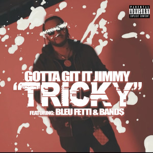 Gotta Git It Jimmy的專輯Tricky (feat. Bleu Fetti & Band$) (Explicit)