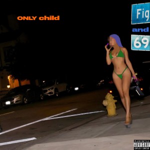 Only Child的專輯Fig and 69 (Explicit)