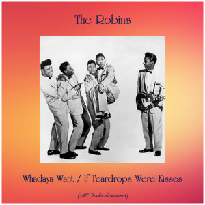 Album Whadaya Want / If Teardrops Were Kisses (All Tracks Remastered) from The Robins