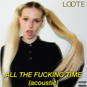 收聽Loote的All The Fucking Time (Acoustic) (Acoustic|Explicit)歌詞歌曲