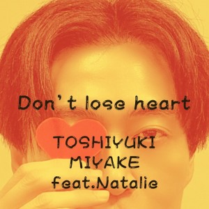 ดาวน์โหลดและฟังเพลง Don't lose heart (feat. Natalie) พร้อมเนื้อเพลงจาก TOSHIYUKI MIYAKE