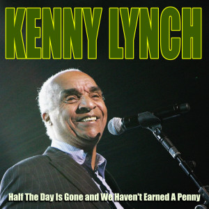 Kenny Lynch的專輯Kenny Lynch - Half The Day Is Gone and We Haven't Earned A Penny