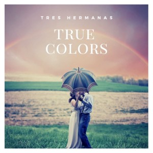 Dengarkan lagu True Colors nyanyian Tres Hermanas dengan lirik