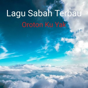 收听Lagu Sabah Terbau的Oroton Ku Yak歌词歌曲