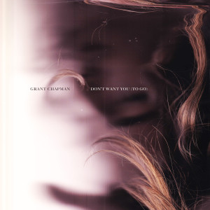 Don't Want You (To Go) dari Grant Chapman