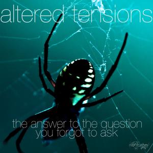 Altered Tensions (The Answer to the Question You Forgot to Ask)