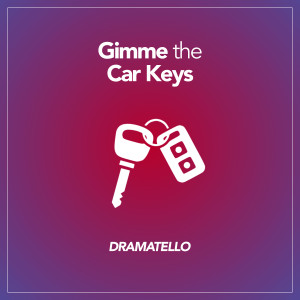Gimme the Car Keys dari Dramatello