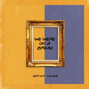 Listen to We Were on a Break song with lyrics from Bryan James