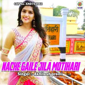 Listen to Nache gaile jila motihari song with lyrics from Akhilesh Premi